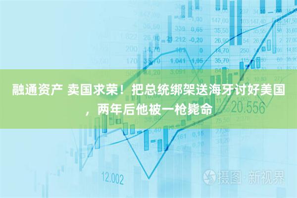 融通资产 卖国求荣!把总统绑架送海牙讨好美国,两年后他被一枪毙命